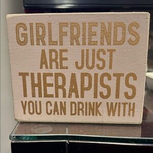“Girlfriends are just therapists you can drink with” wooden plaque